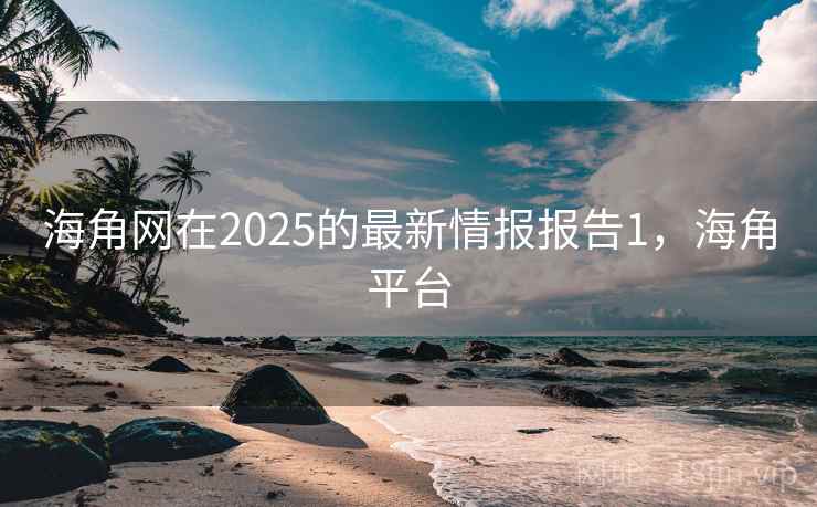 海角网在2025的最新情报报告1,海角平台 海角网在2025的最新情报报告1,海角平台
