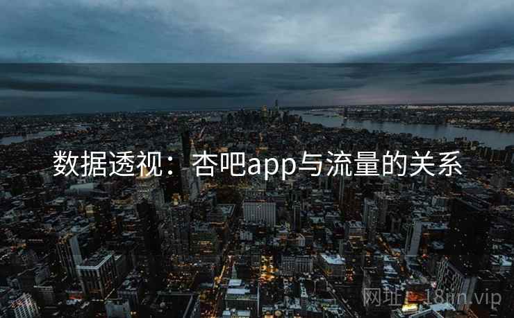 数据透视:杏吧app与流量的关系 数据透视:杏吧app与流量的关系