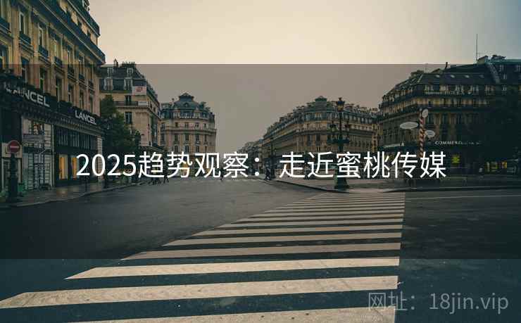 2025趋势观察：走近蜜桃传媒