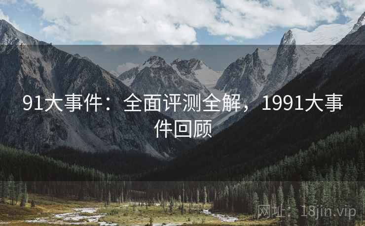 91大事件：全面评测全解，1991大事件回顾